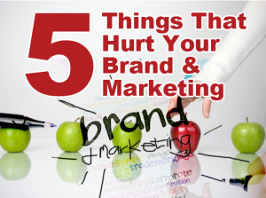 5 things that hurt your brand and marketing