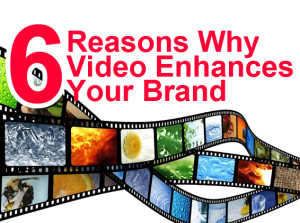 6 Reasons Why Video Enhances Your Brand