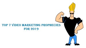 Top 7 Video Marketing Prophecies For 2019